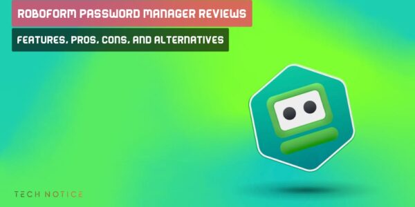 RoboForm Password Manager Reviews: Features, Pros, Cons, and Alternatives