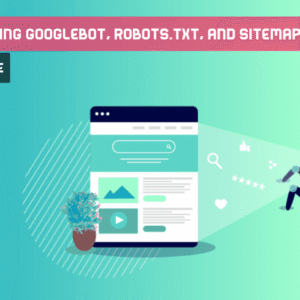 Understanding What is Googlebot, Robots.txt, and Sitemap.xml