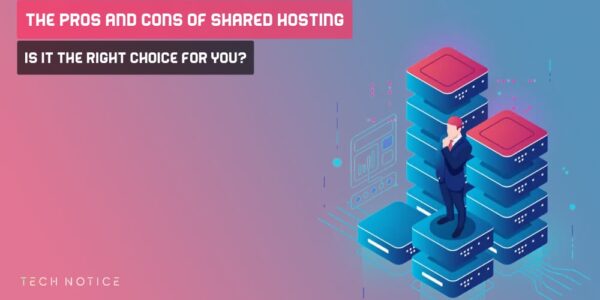 The Pros and Cons of Shared Hosting: Is it the Right Choice for You?