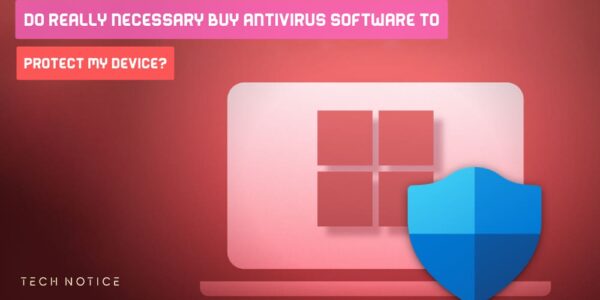 Do really Necessary Buy Antivirus Software To Protect My Device?