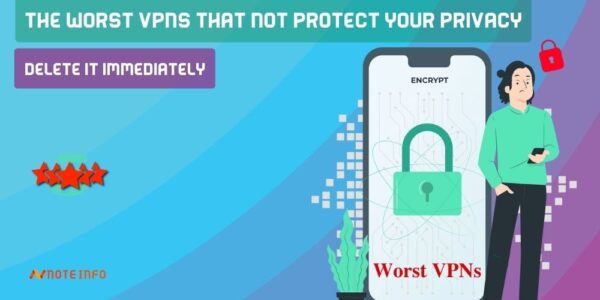 The Worst VPNs That Not Protect Your Privacy: (Delete it Immediately)